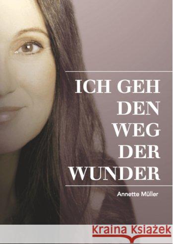 Ich geh den Weg der Wunder Müller, Annette; Schelling, Cornelia von 9783943099003