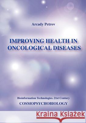 Improving Health in Oncological Diseases (Cosmopsychobiology) Arcady Petrov 9783943110456