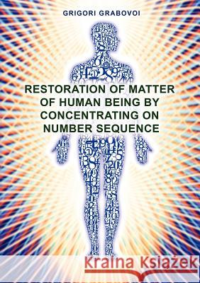 Restoration of Matter of Human Being by Concentrating on Number Sequence Grigori Grabovoi 9783943110548 Jelezky Publishing Ug