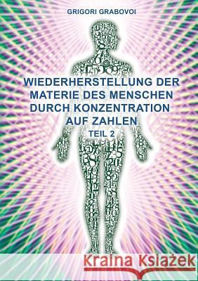 Teil 2 Wiederherstellung Der Materie Des Menschen Durch Konzentration Auf Zahlen (German Edition) Grabovoi, Grigori 9783943110760 Jelezky Publishing Ug