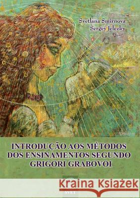 INTRODUÇÃO AOS MÉTODOS DOS ENSINAMENTOS SEGUNDO GRIGORI GRABOVOI (PORTUGUESE Edition) Smirnova, Svetlana 9783943110913 Jelezky Publishing Ug
