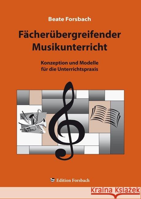 Fächerübergreifender Musikunterricht : Konzeption und Modelle für die Unterrichtspraxis Forsbach, Beate 9783943134643