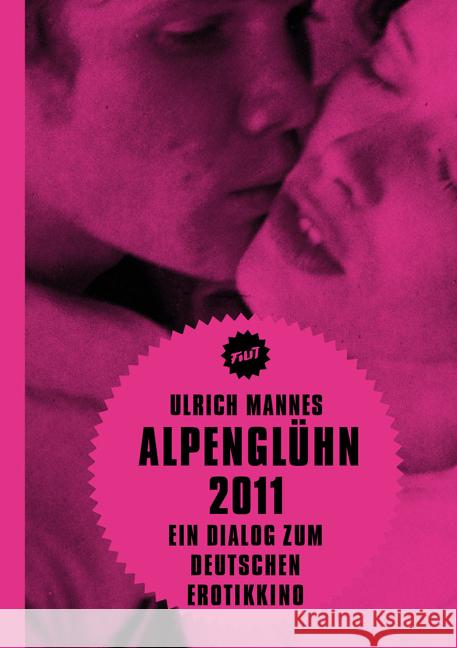 Alpenglühn 2011 : Ein Dialog zum Deutschen Erotikkino Mannes, Ulrich 9783943167153 Verbrecher Verlag