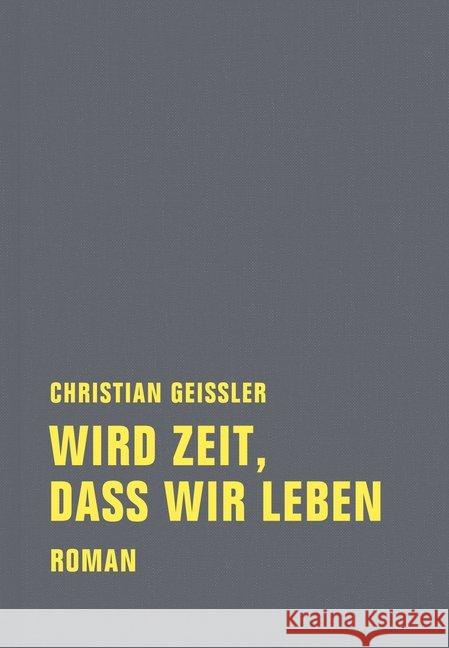 Wird Zeit, daß wir leben : Geschichte einer exemplarischen Aktion. Roman. Mit e. Nachw. v. Detlef Grumbach Geissler, Christian 9783943167191