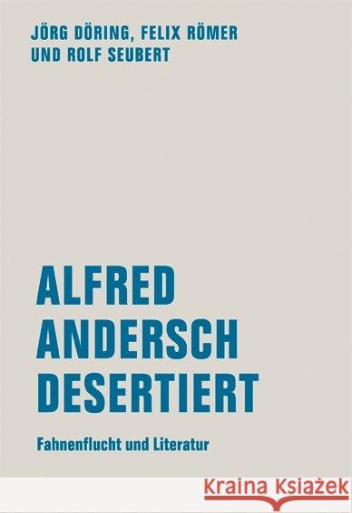 Alfred Andersch desertiert : Fahnenflucht und Literatur (1944-1952) Döring, Jörg; Römer, Felix; Seubert, Rolf 9783943167986 Verbrecher Verlag