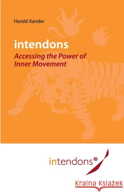 Intendons - Accessing the Power of Inner Movement Harald Xander Beata Rojek Joachim Faust 9783943173307 Intendons E.K.