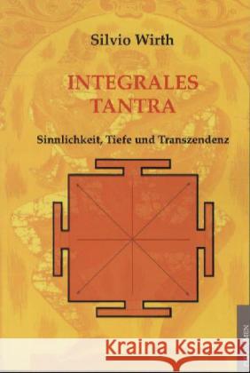 Integrales Tantra : Sinnlichkeit, Tiefe und Transzendenz Wirth, Silvio 9783943194142