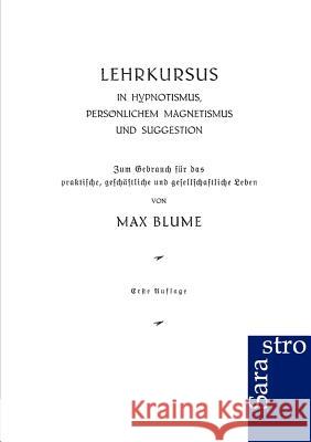 Lehrkursus in Hypnotismus, persönlichem Magnetismus und Suggestion Blume, Max 9783943233407