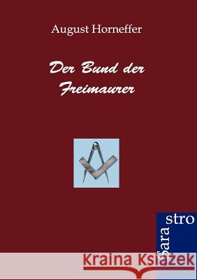 Der Bund der Freimaurer Horneffer, August 9783943233841 Sarastro Gmbh