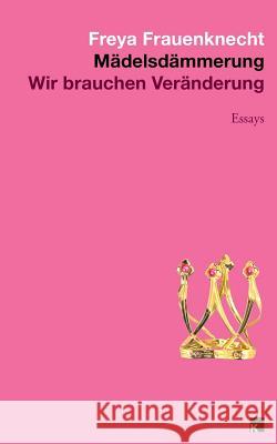 Mädelsdämmerung: Wir brauchen Veraenderung Frauenknecht, Freya 9783943237122