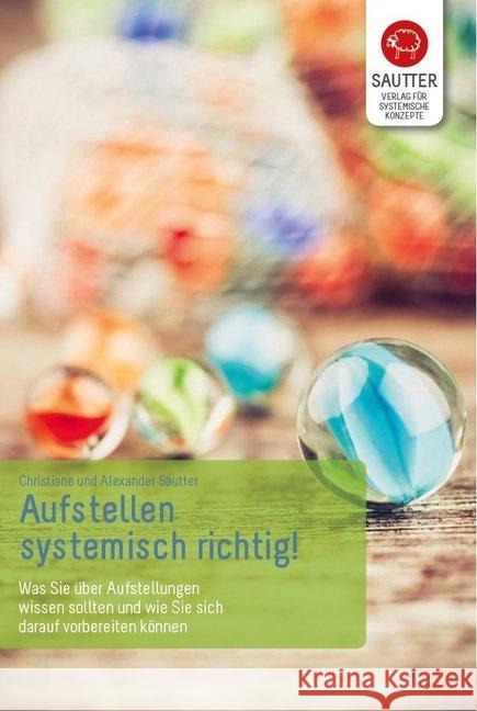 Aufstellen systemisch richtig! : Was Sie über Aufstellungen wissen sollten und wie Sie sich darauf vorbereiten können Sautter, Christiane; Sautter, Alexander 9783943239058