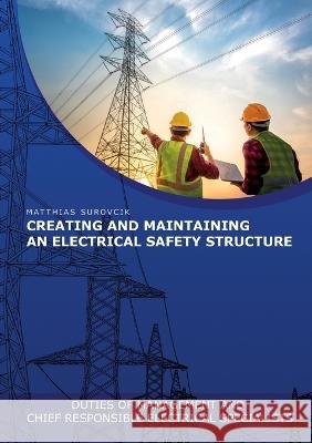 Creating and Maintaining an Electrical Safety Structure: Duties of Management and chief responsible electrical specialists Matthias Surovcik   9783943247121 MS Verlag