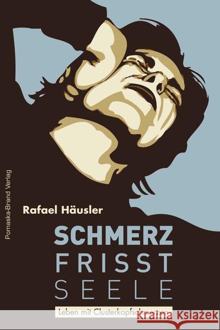 Schmerz frisst Seele : Leben mit Clusterkopfschmerzen Häusler, Rafael 9783943304220