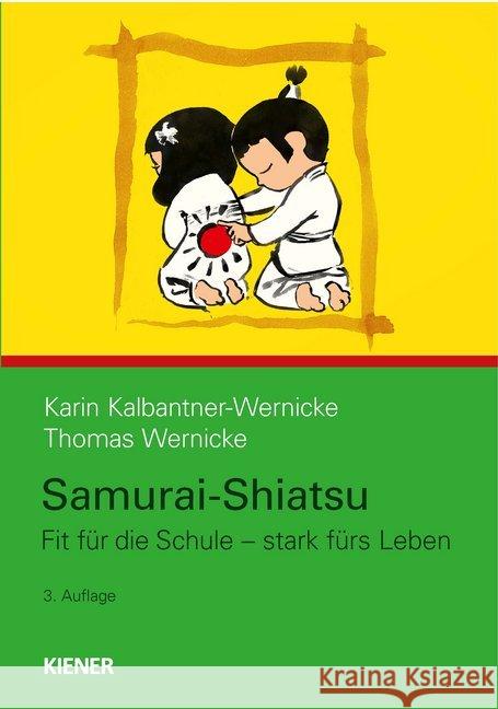 Samurai-Shiatsu : Fit für die Schule - stark fürs Leben Kalbantner-Wernicke, Karin; Wernicke, Thomas 9783943324440