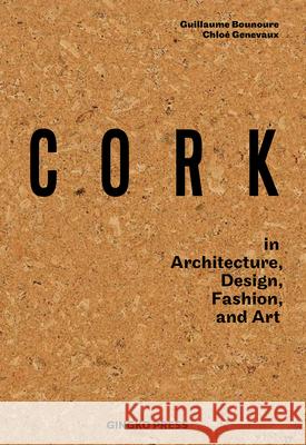 Cork: In Architecture, Design, Fashion, Art Bounoure, Guillaume 9783943330328 Gingko Press