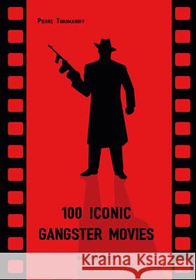 100 Iconic Gangster Movies Pierre Toromanoff 9783943330731 Gingko Press