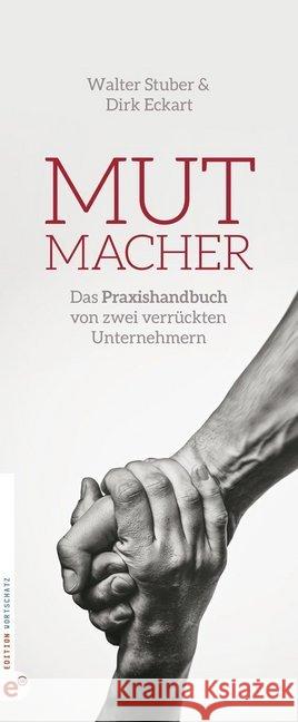 Mutmacher : Das Praxishandbuch von zwei verrückten Unternehmern Eckart, Dirk; Stuber, Walter 9783943362404 Edition Wortschatz