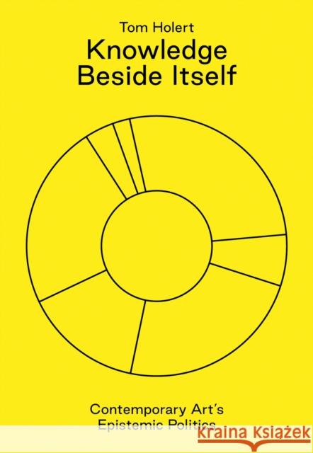 Knowledge Beside Itself: Contemporary Art's Epistemic Politics Tom Holert 9783943365979 Sternberg Press