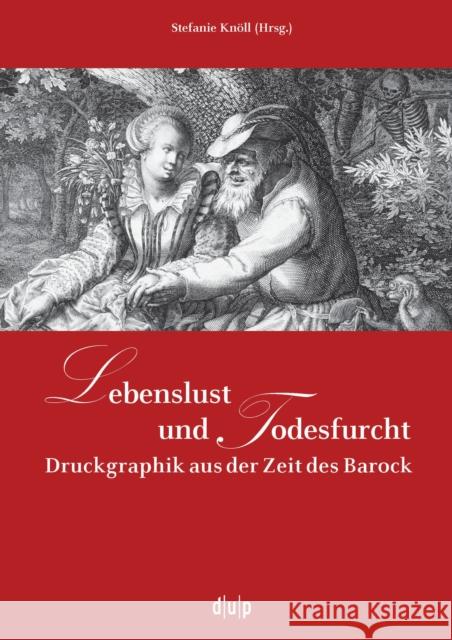 Lebenslust Und Todesfurcht: Druckgraphik Aus Der Zeit Des Barock Knöll, Stefanie 9783943460018 Düsseldorf University Press