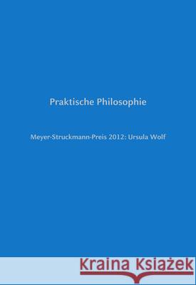 Meyer-Struckmann-Preis 2012: Ursula Wolf : Praktische Philosophie Bruno Bleckmann 9783943460360