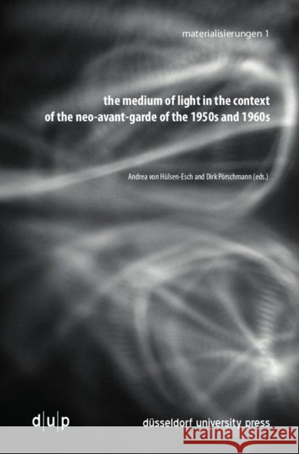 The Medium of Light in the Context of the Neo-Avant-Garde of the 1950s and 1960s Von Hülsen-Esch, Andrea 9783943460407