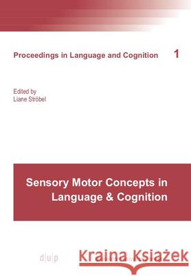 Proceedings of the International Conference Sensory Motor Concepts in Language & Cognition Ströbel, Liane 9783943460940 Dusseldorf University Press