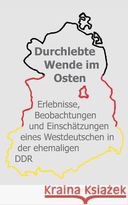Durchlebte Wende im Osten: Erlebnisse, Beobachtungen und Einschätzungen eines Westdeutschen in der ehemaligen DDR Brugmann, Gerhard 9783943519396 Not Avail