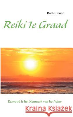 Reiki 1e Graad: Eenvoud is het Kenmerk van het Ware Breuer, Ruth 9783943530261 Thorsten Weiss