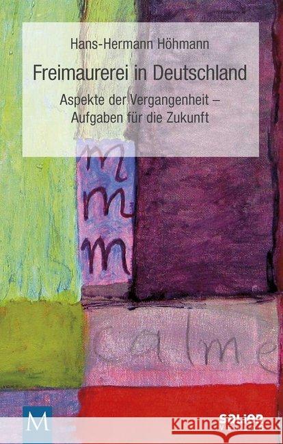 Freimaurerei in Deutschland : Aspekte der Vergangenheit - Aufgaben für die Zukunft Höhmann, Hans-Hermann 9783943539813 Salier Verlag