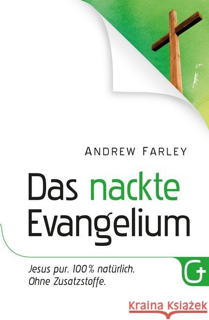 Das nackte Evangelium : Jesus pur. 100 % natürlich. Ohne Zusatzstoffe. Farley, Andrew 9783943597189 Grace today Verlag
