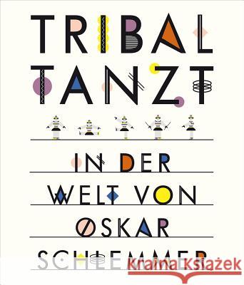 Tribal Tanzt - In Der Welt Von Oskar Schlemmer Stuttgart, Staatsgalerie 9783943616231 Klinkhardt & Biermann