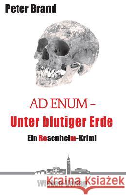 Ad Enum - Unter blutiger Erde: Ein Rosenheimkrimi Brand, Peter 9783943621440 Wieken-Verlag