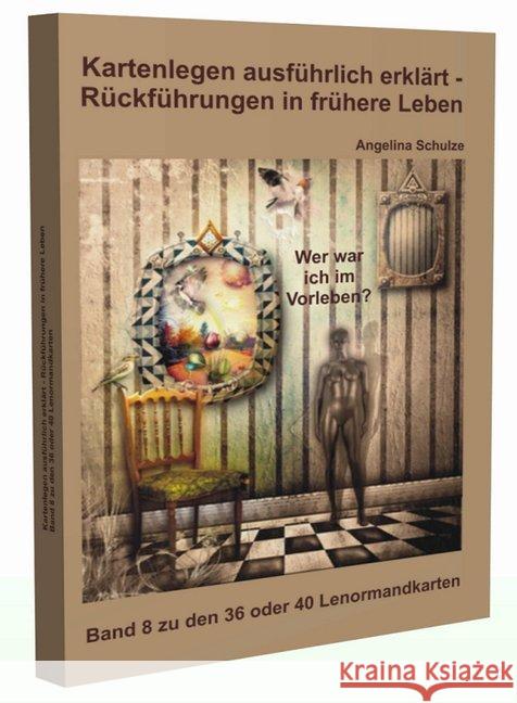 Kartenlegen ausführlich erklärt - Rückführungen in frühere Leben : Band 8 zu den 36 oder 40 Lenormandkarten Schulze, Angelina 9783943729122