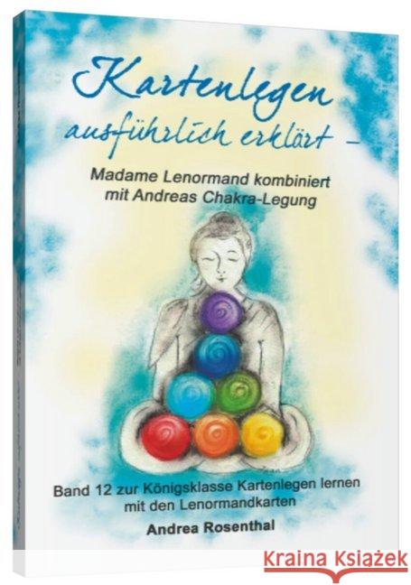 Kartenlegen ausführlich erklärt - Madame Lenormand kombiniert mit Andreas Chakra-Legung : Band 12 zur Königsklasse Kartenlegen lernen mit den Lenormandkarten Rosenthal, Andrea 9783943729542 Angelina Schulze Verlag