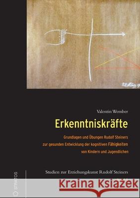 Erkenntniskr?fte: Grundlagen und ?bungen udolf Steiners zu einer gesunden Entwicklung der kognitiven F?higkeiten bei Kindern und Jugendlichen Valentin Wember 9783943731552
