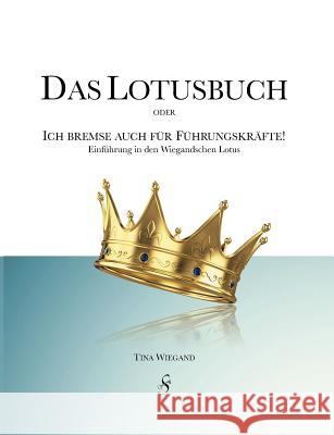 Das Lotusbuch - Ich bremse auch für Führungskräfte: Einführung in den Wiegandschen Lotus Wiegand, Tina 9783943746105