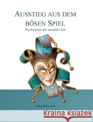 Ausstieg aus dem bösen Spiel: Psychospiele der aktuellen Zeit Tina Wiegand 9783943746174