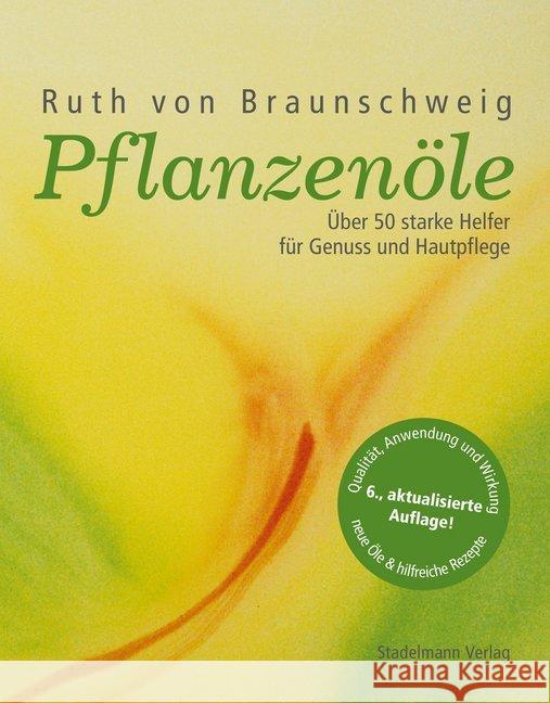 Pflanzenöle : Über 50 starke Helfer für Genuss und Hautpflege. Qualität, Anwendung und Wirkung. Neue Öle & hilfreiche Rezepte Braunschweig, Ruth von 9783943793680