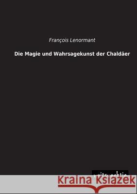 Die Magie Und Wahrsagekunst Der Chaldaer Francois Lenormant 9783943850710