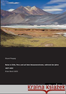 Reise in Chile, Peru Und Auf Dem Amazonenstrome, Wahrend Der Jahre 1827-1832 Eduard Poeppig 9783943850895 Weitsuechtig