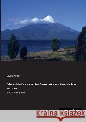 Reise in Chile, Peru Und Auf Dem Amazonenstrome, Wahrend Der Jahre 1827-1832 Eduard Poeppig 9783943850901 Weitsuechtig