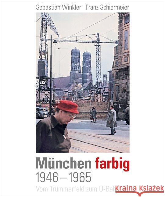 München farbig : 1946-1965. Vom Trümmerfeld zum U-Bahnbau Winkler, Sebastian; Schiermeier, Franz 9783943866643 Schiermeier