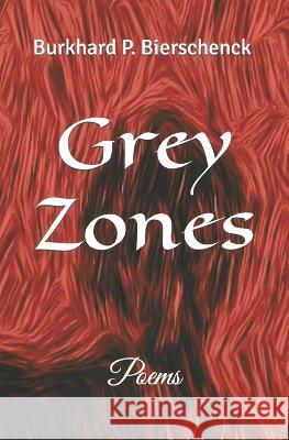 Grey Zones: Poems Burkhard P Bierschenck   9783943998061