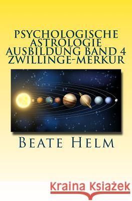 Psychologische Astrologie - Ausbildung Band 4 - Zwillinge - Merkur: Lernen - Wissen - Sprache - Kontakte - Austausch - Kommunikation Beate Helm 9783944013312