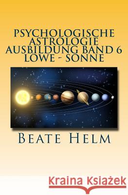 Psychologische Astrologie - Ausbildung Band 6 - Löwe - Sonne: Selbstbewusstsein - Kreativität - Der/die innere König/in - Einzigartigkeit Helm, Beate 9783944013336 Sati-Verlag