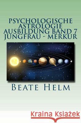 Psychologische Astrologie - Ausbildung Band 7 - Jungfrau - Merkur: Analyse - Vernunft - Strategie - Exaktheit - Arbeit - Gesundheitsbewusstsein Beate Helm 9783944013343 Sati-Verlag