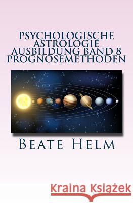 Psychologische Astrologie - Ausbildung Band 8 - Prognosemethoden: Die bewusst gestaltete Zukunft - Analyse und optimale Nutzung der Zeitqualität Helm, Beate 9783944013350