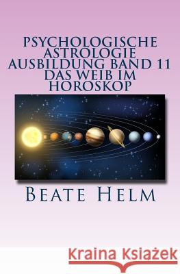 Psychologische Astrologie - Ausbildung Band 11 - Das Weib im Horoskop: Lilith und die Asteroiden Ceres, Pallas Athene, Vesta und Juno Helm, Beate 9783944013381
