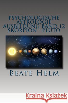Psychologische Astrologie - Ausbildung Band 12 - Skorpion - Pluto: Forschergeist - Intensität: Macht - Schattenarbeit - Stirb und werde - Wandlung Helm, Beate 9783944013398
