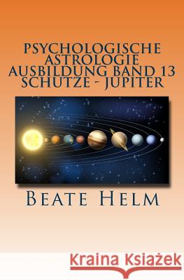Psychologische Astrologie - Ausbildung Band 13 - Schütze- Jupiter: Expansion - Ausland - Lebensfreude - Bildung - Sinnfrage - Religion - Weisheit Helm, Beate 9783944013404